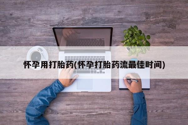 流产药微信联系方式无副作用怀孕用打胎药(怀孕打胎药流最佳时间)