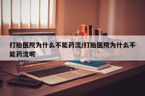 流产药微信联系方式无副作用打胎医院为什么不能药流/打胎医院为什么不能药流呢