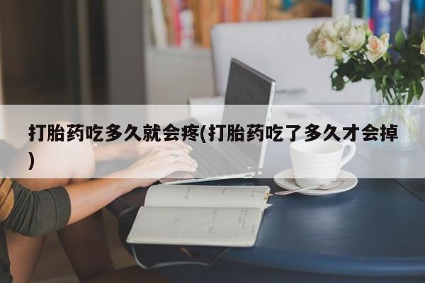 流产药微信联系方式无副作用打胎药吃多久就会疼(打胎药吃了多久才会掉)
