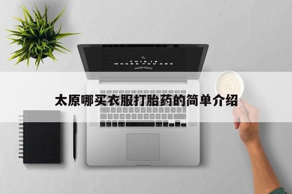 流产药微信联系方式无副作用太原哪买衣服打胎药的简单介绍